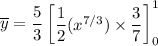 \overline y = \dfrac{5}{3} \begin{bmatrix} \dfrac{1}{2}  (x^{7/3} ) \times \dfrac{3}{7} \end {bmatrix} ^1_0