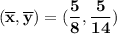 \mathbf{(\overline x , \overline y ) = (\dfrac{5}{8},  \dfrac{5}{14})}