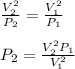 \frac{V_2^2}{P_2} = \frac{V_1^2}{P_1} \\\\P_2 = \frac{V_2^2P_1}{V_1^2}\\\\