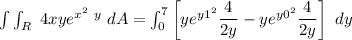 \int \int _R \ 4xy e^{x^2 \ y}  \ dA = \int^{7}_{0} \begin {bmatrix} ye^{y1^2} \dfrac{4}{2y} - ye^{y0^2} \dfrac{4}{2y} \end  {bmatrix}\ dy