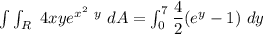 \int \int _R \ 4xy e^{x^2 \ y}  \ dA = \int^{7}_{0} \dfrac{4}{2}(e^y -1) \ dy