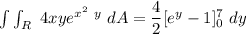 \int \int _R \ 4xy e^{x^2 \ y}  \ dA =  \dfrac{4}{2}[e^y -1]^7_0 \ dy