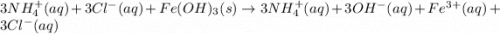 3NH_4^+(aq)+3Cl^-(aq)+Fe(OH)_3(s)\rightarrow 3NH_4^+(aq)+3OH^-(aq)+Fe^{3+}(aq)+3Cl^-(aq)