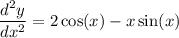 \displaystyle \frac{d^2y}{dx^2} = 2 \cos (x) - x \sin (x)