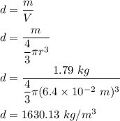 d=\dfrac{m}{V}\\\\d=\dfrac{m}{\dfrac{4}{3}\pi r^3}\\\\d=\dfrac{1.79\ kg}{\dfrac{4}{3}\pi (6.4\times 10^{-2}\ m)^3}\\\\d=1630.13\ kg/m^3