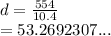 d =  \frac{554}{10.4}  \\  = 53.2692307...