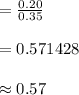 =\frac{0.20}{0.35}\\\\=0.571428\\\\\approx 0.57
