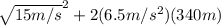 \sqrt{15m/s} ^{2} +2(6.5m/s^2)(340m)