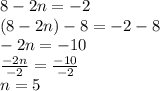 8-2n=-2\\(8-2n)-8 = -2 - 8\\-2n=-10\\\frac{-2n}{-2} = \frac{-10}{-2} \\n=5