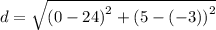 d =   \sqrt{ {(0 - 24)}^{2}  + {(5 - ( - 3))}^{2}  }
