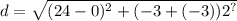 d =  \sqrt{(24 - 0) ^{2} + ( - 3 + ( - 3)) {2}^{?}  }