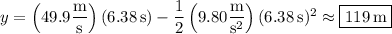 y=\left(49.9\dfrac{\rm m}{\rm s}\right)(6.38\,\mathrm s)-\dfrac12\left(9.80\dfrac{\rm m}{\mathrm s^2}\right)(6.38\,\mathrm s)^2\approx\boxed{119\,\mathrm m}