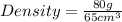 Density = \frac{80g}{65 cm^3}