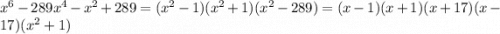 x^6-289x^4-x^2+289=(x^2-1)(x^2+1)(x^2-289)=(x-1)(x+1)(x+17)(x-17)(x^2+1)