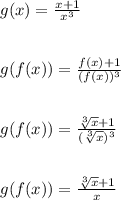 g(x) = \frac{x+1}{x^3}\\\\\\g(f(x)) = \frac{f(x)+1}{(f(x))^3}\\\\\\g(f(x)) = \frac{\sqrt[3]{x}+1}{(\sqrt[3]{x})^3}\\\\\\g(f(x)) = \frac{\sqrt[3]{x}+1}{x}\\\\\\