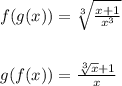 f(g(x)) = \sqrt[3]{\frac{x+1}{x^3}}\\\\\\g(f(x)) = \frac{\sqrt[3]{x}+1}{x}