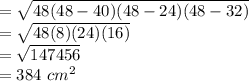 =\sqrt{48(48-40)(48-24)(48-32)}\\ =\sqrt{48(8)(24)(16)}\\ =\sqrt{147456} \\=384\,\,cm^2