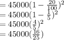 =45000(1-\frac{20}{100})^2 \\=45000(1-\frac{1}{5})^2\\ =45000(\frac{4}{5})^2\\ =45000(\frac{16}{25})