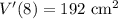 V'(8)=192\text{ cm}^2