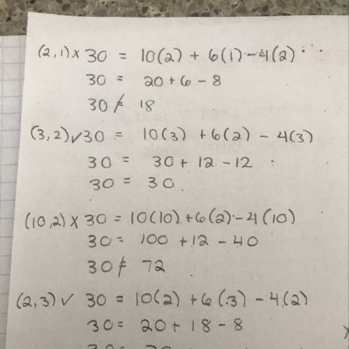 And show how you got the answer select all of the order pair solutions to:  30=10x+6y-4x  a.(2,1) b.