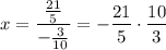 \displaystyle x=\frac{\frac{21}{5}}{-\frac{3}{10}}=-\frac{21}{5}\cdot \frac{10}{3}