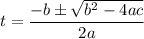 \displaystyle t=\frac{-b\pm \sqrt{b^2-4ac}}{2a}