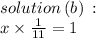 solution \: (b) \::  \\ x \times \frac{1}{11}  = 1