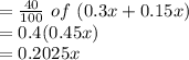 =\frac{40}{100} \ of \ (0.3x+0.15x) \\= 0.4(0.45x)\\= 0.2025x