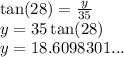 \tan(28)  =  \frac{y}{35}  \\ y = 35 \tan(28)  \\ y = 18.6098301...