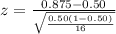 z  =  \frac{0.875   -  0.50 }{\sqrt{ \frac{0.50 (1- 0.50 )}{16} }  }