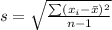 s =  \sqrt{\frac{ \sum ( x_i  - \= x )^2 }{ n -1 } }