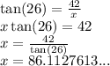 \tan(26)  =  \frac{42}{x}  \\ x \tan(26)  = 42 \\ x =  \frac{42}{ \tan(26) }  \\ x = 86.1127613...