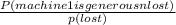 \frac{P( machine 1 is generous  n lost) }{p(lost)}