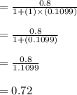 = \frac{0.8}{1+(1)\times (0.1099)}\\\\= \frac{0.8}{1+(0.1099)}\\\\= \frac{0.8}{1.1099}\\\\=0.72