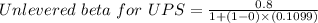 Unlevered \ beta \ for \ UPS= \frac{0.8}{1+(1-0)\times (0.1099)}