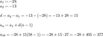 a_1=-28\\a_2=-13\\\\d=a_2-a_1=-13-(-28)=-13+28=15\\\\a_n=a_1+d(n-1)\\\\a_{58}=-28+15(58-1)=-28+15\cdot27=-28+405=377