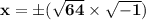 \mathbf{x = \pm(\sqrt{64} \times \sqrt{-1})}