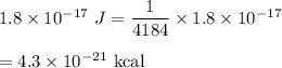 1.8\times 10^{-17}\ J=\dfrac{1}{4184}\times 1.8\times 10^{-17}\\\\=4.3\times 10^{-21}\ \text{kcal}