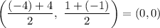 \left (\dfrac{(-4) +4}{2} , \ \dfrac{1 + (-1)}{2} \right ) = (0, 0)