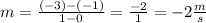 m=\frac{(-3)-(-1)}{1-0}=\frac{-2}{1} =-2 \frac{m}{s}