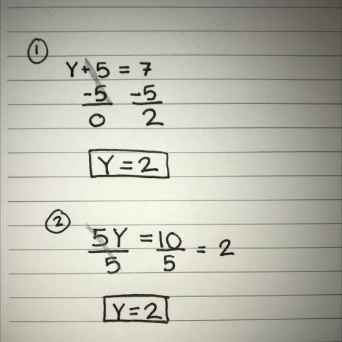 PLZ HELP ME! 20 POINTS AND A BRAINLIEST!

Find if they are equal or not: y + 5 = 7 and 5y = 10 PLEAS