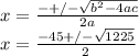 x=\frac{-+/-\sqrt{b^{2}-4ac} }{2a} \\x=\frac{-45+/-\sqrt{1225} }{2}
