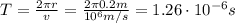 T = \frac{2 \pi r}{v} = \frac{2 \pi 0.2 m}{10^{6} m/s} = 1.26 \cdot 10^{-6} s