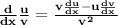 \bold{\frac{d}{dx} \frac{u}{v} = \frac{ v \frac{du}{dx} - u \frac{dv}{dx}}{v^2}}
