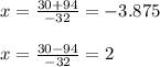 x=\frac{30+94}{-32} =-3.875\\\\x=\frac{30-94}{-32} =2