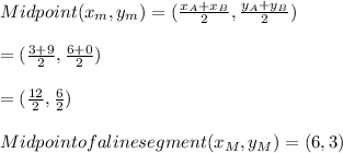 Midpoint (x_{m},y_{m})=(\frac{x_A + x_B}{2}, \frac{y_A + y_B}{2})\\\\=(\frac{3 + 9}{2}, \frac{6 + 0}{2})\\\\=(\frac{12}{2}, \frac{6}{2})\\\\Midpoint of a line segment (x_M, y_M) = (6, 3)