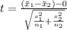 t =  \frac{( \= x_1 - \= x_2 ) - 0}{ \sqrt{ \frac{s^2_1 }{n_1}  + \frac{s^2_2}{n_2} } }