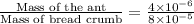 \frac{\text{Mass of the ant}}{\text{Mass of bread crumb}}=\frac{4\times 10^{-6}}{8\times 10^{-5}}