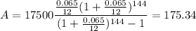 A = 17500\dfrac{\frac{0.065}{12}(1 + \frac{0.065}{12})^{144}}{(1 + \frac{0.065}{12})^{144} - 1} = 175.34
