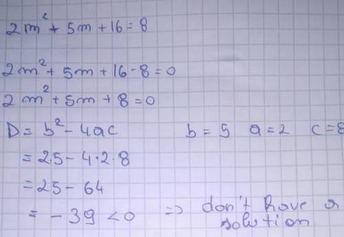 2m^2 + 5m + 16 = 8

Solutions: 
Show work:
Step 1: Equation to complete the square
Step 2: Show work